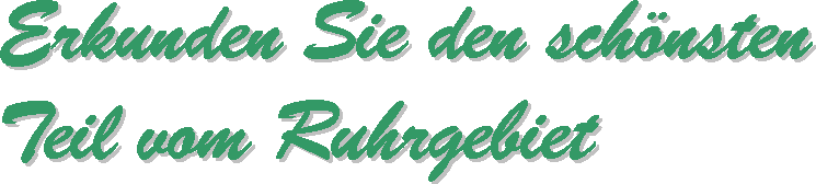 Erkunden Sie den sch&ouml;nsten Teil vom Ruhrgebiet